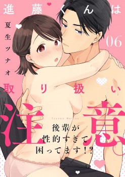 「進藤くんは取り扱い注意。 ～後輩が性的すぎて困ってます!?～6」